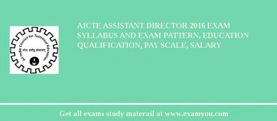 AICTE Assistant Director 2018 Exam Syllabus And Exam Pattern, Education Qualification, Pay scale, Salary