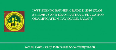 IWST Stenographer Grade-II 2018 Exam Syllabus And Exam Pattern, Education Qualification, Pay scale, Salary
