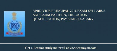 BPRD Vice Principal 2018 Exam Syllabus And Exam Pattern, Education Qualification, Pay scale, Salary