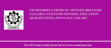 NIT Rourkela Medical Officer 2018 Exam Syllabus And Exam Pattern, Education Qualification, Pay scale, Salary