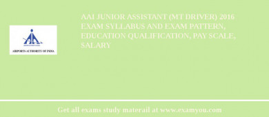 AAI Junior Assistant (MT Driver) 2018 Exam Syllabus And Exam Pattern, Education Qualification, Pay scale, Salary