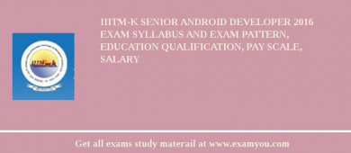 IIITM-K Senior Android Developer 2018 Exam Syllabus And Exam Pattern, Education Qualification, Pay scale, Salary