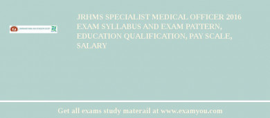 JRHMS Specialist Medical Officer 2018 Exam Syllabus And Exam Pattern, Education Qualification, Pay scale, Salary