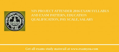 NIN Project Attender 2018 Exam Syllabus And Exam Pattern, Education Qualification, Pay scale, Salary