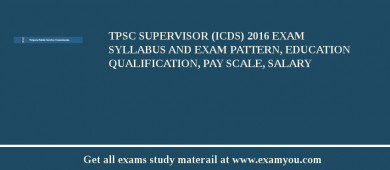 TPSC Supervisor (ICDS) 2018 Exam Syllabus And Exam Pattern, Education Qualification, Pay scale, Salary