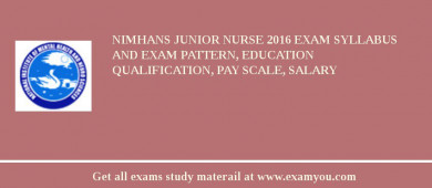 NIMHANS Junior Nurse 2018 Exam Syllabus And Exam Pattern, Education Qualification, Pay scale, Salary