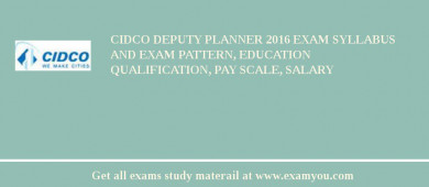 CIDCO Deputy Planner 2018 Exam Syllabus And Exam Pattern, Education Qualification, Pay scale, Salary
