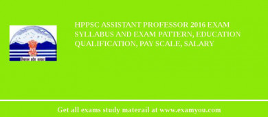 HPPSC Assistant Professor 2018 Exam Syllabus And Exam Pattern, Education Qualification, Pay scale, Salary