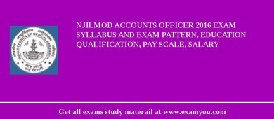 NJILMOD Accounts Officer 2018 Exam Syllabus And Exam Pattern, Education Qualification, Pay scale, Salary