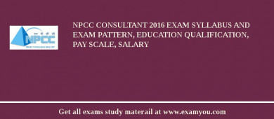 NPCC Consultant 2018 Exam Syllabus And Exam Pattern, Education Qualification, Pay scale, Salary