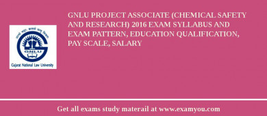 GNLU Project Associate (Chemical Safety and Research) 2018 Exam Syllabus And Exam Pattern, Education Qualification, Pay scale, Salary