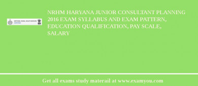 NRHM Haryana Junior Consultant Planning 2018 Exam Syllabus And Exam Pattern, Education Qualification, Pay scale, Salary