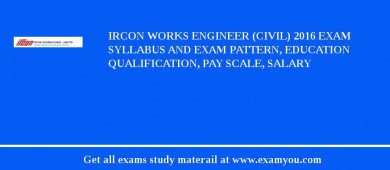 IRCON Works Engineer (Civil) 2018 Exam Syllabus And Exam Pattern, Education Qualification, Pay scale, Salary