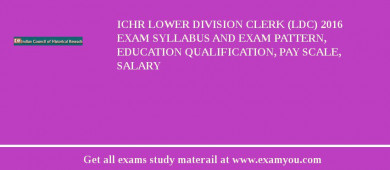 ICHR Lower Division Clerk (LDC) 2018 Exam Syllabus And Exam Pattern, Education Qualification, Pay scale, Salary