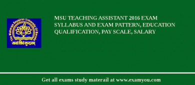 MSU Teaching Assistant 2018 Exam Syllabus And Exam Pattern, Education Qualification, Pay scale, Salary