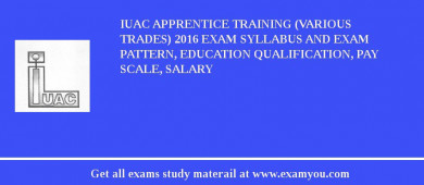 IUAC Apprentice Training (Various Trades) 2018 Exam Syllabus And Exam Pattern, Education Qualification, Pay scale, Salary