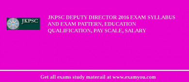 JKPSC Deputy Director 2018 Exam Syllabus And Exam Pattern, Education Qualification, Pay scale, Salary