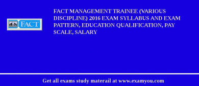 FACT Management Trainee (Various Discipline) 2018 Exam Syllabus And Exam Pattern, Education Qualification, Pay scale, Salary