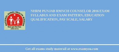 NHRM Punjab RMNCH Counselor 2018 Exam Syllabus And Exam Pattern, Education Qualification, Pay scale, Salary