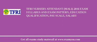 TFRI Nursery Attendant (Mali) 2018 Exam Syllabus And Exam Pattern, Education Qualification, Pay scale, Salary