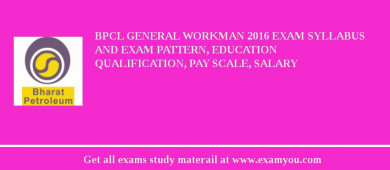 BPCL General Workman 2018 Exam Syllabus And Exam Pattern, Education Qualification, Pay scale, Salary