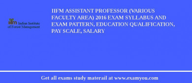 IIFM Assistant Professor (Various Faculty Area) 2018 Exam Syllabus And Exam Pattern, Education Qualification, Pay scale, Salary