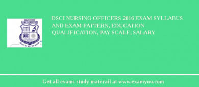 DSCI Nursing Officers 2018 Exam Syllabus And Exam Pattern, Education Qualification, Pay scale, Salary