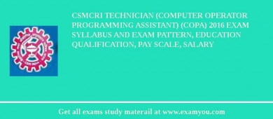CSMCRI Technician (Computer Operator Programming Assistant) (COPA) 2018 Exam Syllabus And Exam Pattern, Education Qualification, Pay scale, Salary