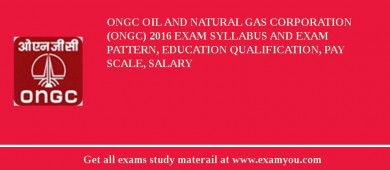 ONGC Oil and Natural Gas Corporation (ONGC) 2018 Exam Syllabus And Exam Pattern, Education Qualification, Pay scale, Salary