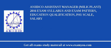 ANIIDCO Assistant Manager (Milk Plant) 2018 Exam Syllabus And Exam Pattern, Education Qualification, Pay scale, Salary