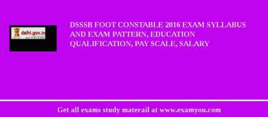DSSSB Foot Constable 2018 Exam Syllabus And Exam Pattern, Education Qualification, Pay scale, Salary
