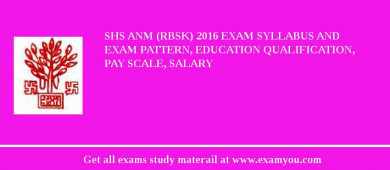 SHS ANM (RBSK) 2018 Exam Syllabus And Exam Pattern, Education Qualification, Pay scale, Salary