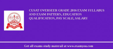CUSAT Overseer Grade 2018 Exam Syllabus And Exam Pattern, Education Qualification, Pay scale, Salary