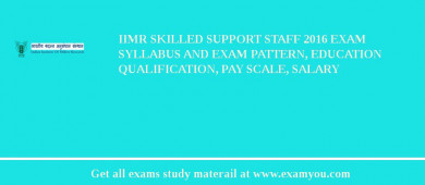 IIMR Skilled Support Staff 2018 Exam Syllabus And Exam Pattern, Education Qualification, Pay scale, Salary