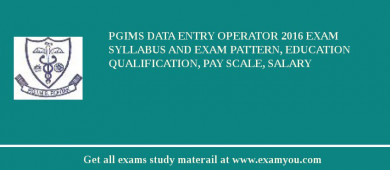 PGIMS Data Entry Operator 2018 Exam Syllabus And Exam Pattern, Education Qualification, Pay scale, Salary