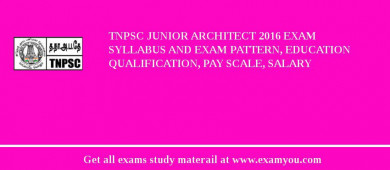 TNPSC Junior Architect 2018 Exam Syllabus And Exam Pattern, Education Qualification, Pay scale, Salary