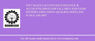 NIT Calicut Accountant (Finance & Accounts) 2018 Exam Syllabus And Exam Pattern, Education Qualification, Pay scale, Salary