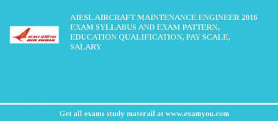 AIESL Aircraft Maintenance Engineer 2018 Exam Syllabus And Exam Pattern, Education Qualification, Pay scale, Salary