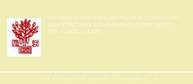 SHS AYUSH Doctors 2018 Exam Syllabus And Exam Pattern, Education Qualification, Pay scale, Salary