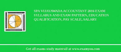 SPA Vijayawada Accountant 2018 Exam Syllabus And Exam Pattern, Education Qualification, Pay scale, Salary