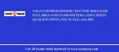 NALCO Homoeopathic Doctor 2018 Exam Syllabus And Exam Pattern, Education Qualification, Pay scale, Salary
