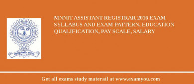 MNNIT Assistant Registrar 2018 Exam Syllabus And Exam Pattern, Education Qualification, Pay scale, Salary