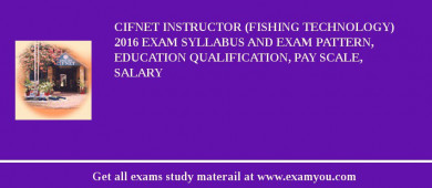 CIFNET Instructor (Fishing Technology) 2018 Exam Syllabus And Exam Pattern, Education Qualification, Pay scale, Salary