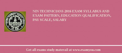 NIN Technicians 2018 Exam Syllabus And Exam Pattern, Education Qualification, Pay scale, Salary