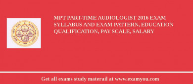 MPT Part-time Audiologist 2018 Exam Syllabus And Exam Pattern, Education Qualification, Pay scale, Salary
