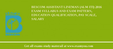 BESCOM Assistant Lineman (ALM ITI) 2018 Exam Syllabus And Exam Pattern, Education Qualification, Pay scale, Salary