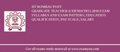 IIT Bombay Post Graduate Teacher (Chemistry) 2018 Exam Syllabus And Exam Pattern, Education Qualification, Pay scale, Salary