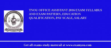 TNOU Office Assistant 2018 Exam Syllabus And Exam Pattern, Education Qualification, Pay scale, Salary