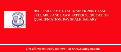 DSCI Part-Time Gym Trainer 2018 Exam Syllabus And Exam Pattern, Education Qualification, Pay scale, Salary