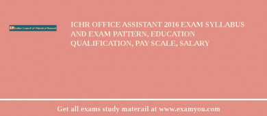 ICHR Office Assistant 2018 Exam Syllabus And Exam Pattern, Education Qualification, Pay scale, Salary